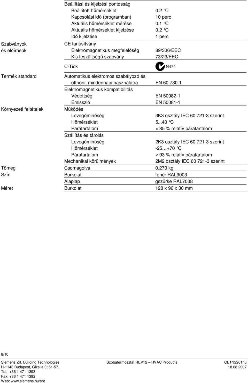 2 C 1 perc 89/336/EEC 73/23/EEC N474 ermék standard Környezeti feltételek ömeg Szín Méret Automatikus elektromos szabályozó és otthoni, mindennapi használatra EN 60 730-1 Elektromagnetikus