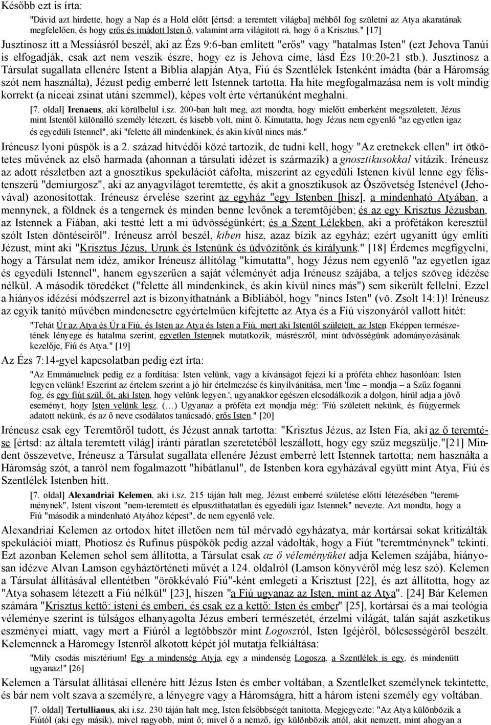 " [17] Jusztinosz itt a Messiásról beszél, aki az Ézs 9:6-ban említett "erős" vagy "hatalmas Isten" (ezt Jehova Tanúi is elfogadják, csak azt nem veszik észre, hogy ez is Jehova címe, lásd Ézs