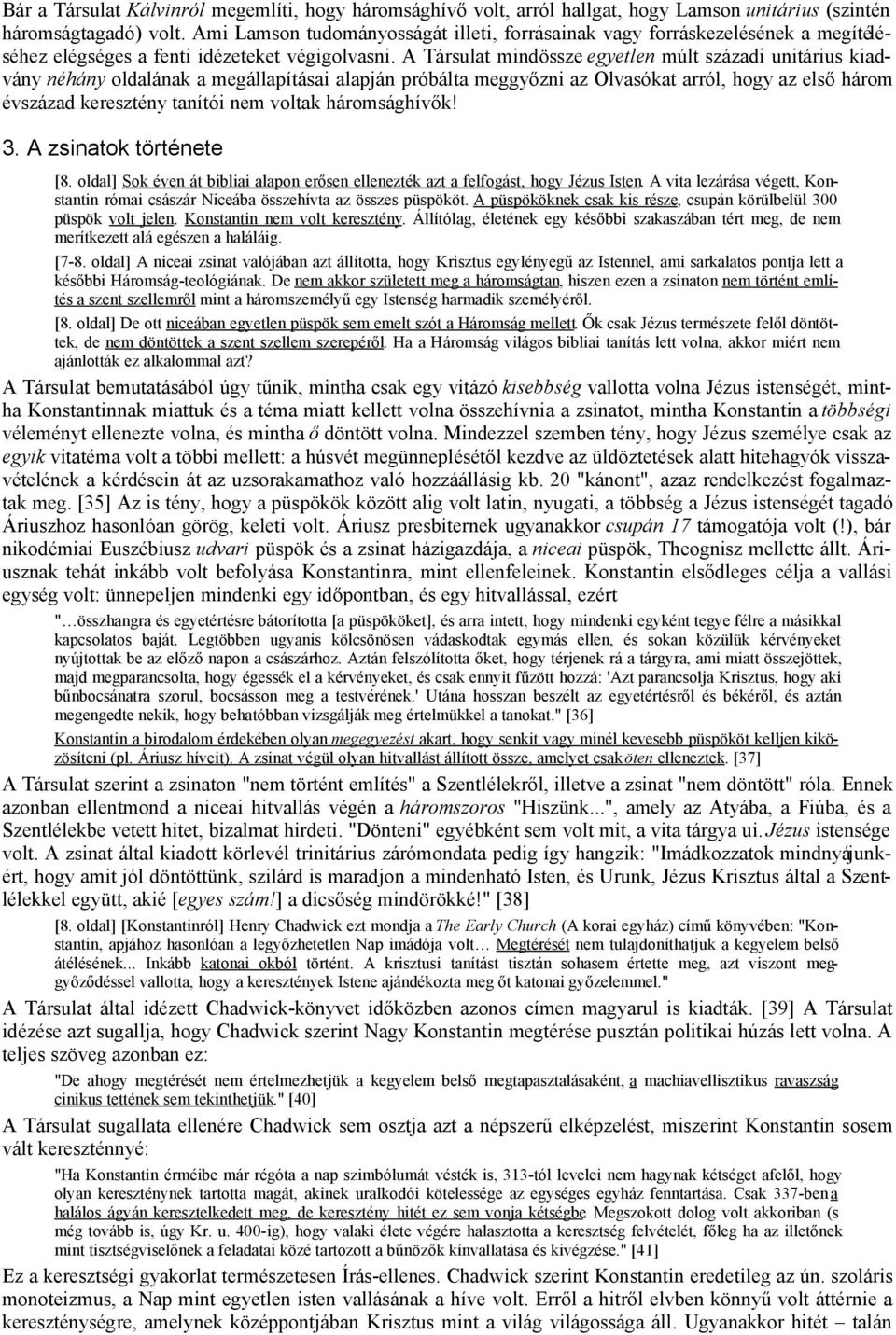 A Társulat mindössze egyetlen múlt századi unitárius kiadvány néhány oldalának a megállapításai alapján próbálta meggyőzni az Olvasókat arról, hogy az első három évszázad keresztény tanítói nem