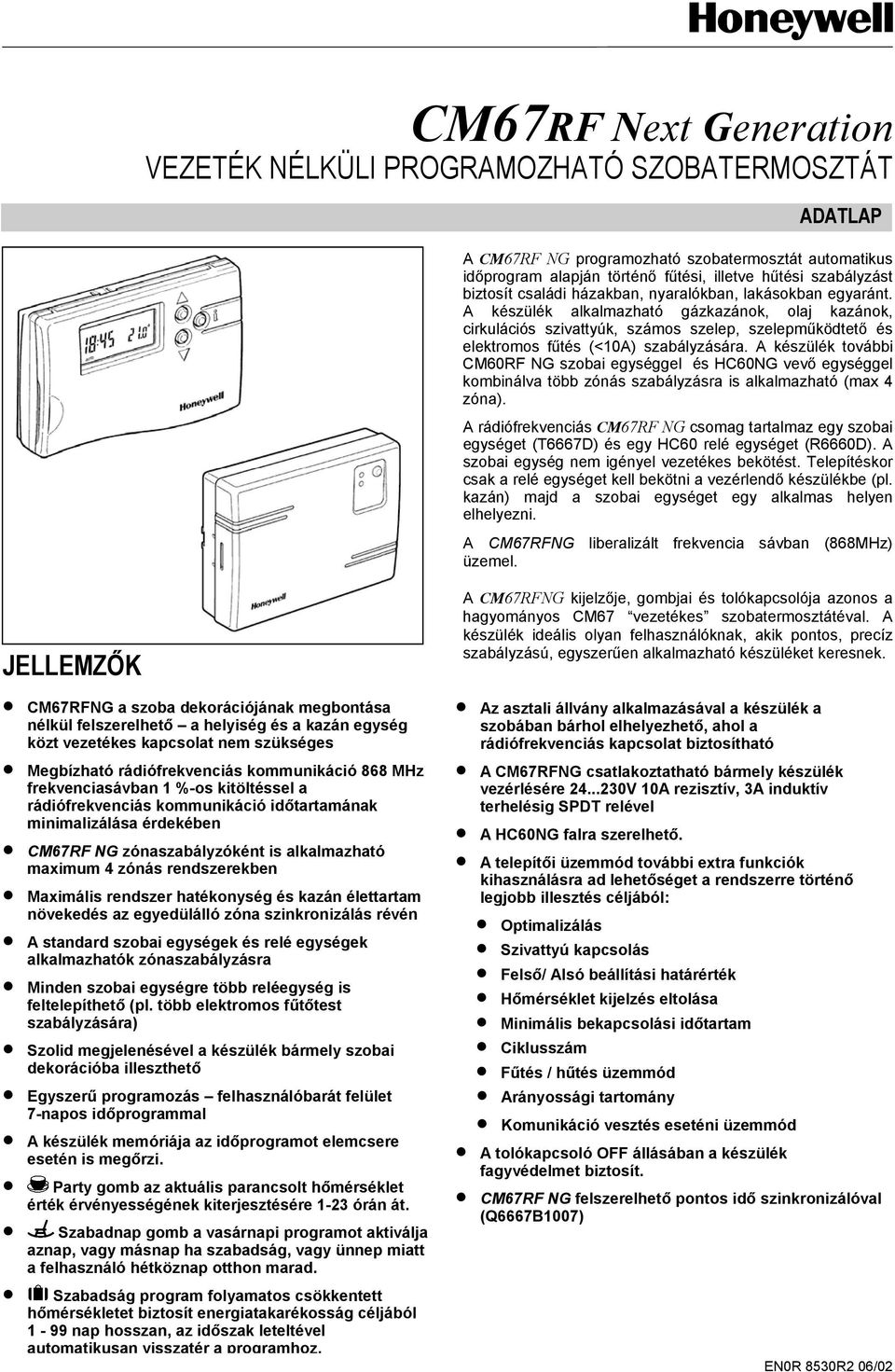 A készülék alkalmazható gázkazánok, olaj kazánok, cirkulációs szivattyúk, számos szelep, szelepműködtető és elektromos fűtés (<10A) szabályzására.