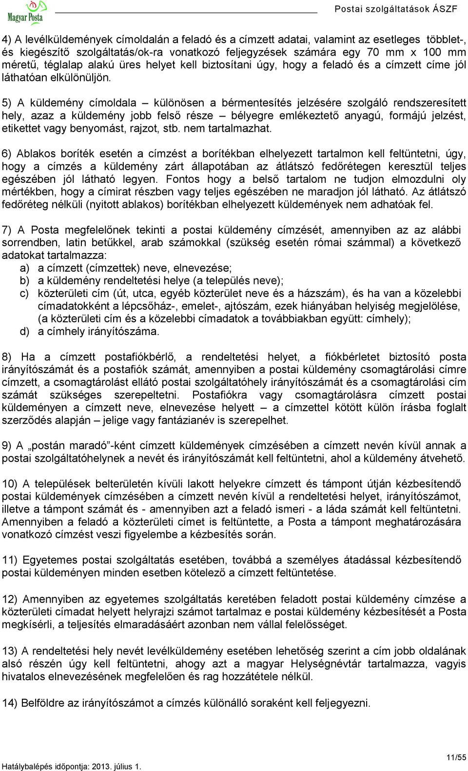 5) A küldemény címoldala különösen a bérmentesítés jelzésére szolgáló rendszeresített hely, azaz a küldemény jobb felső része bélyegre emlékeztető anyagú, formájú jelzést, etikettet vagy benyomást,