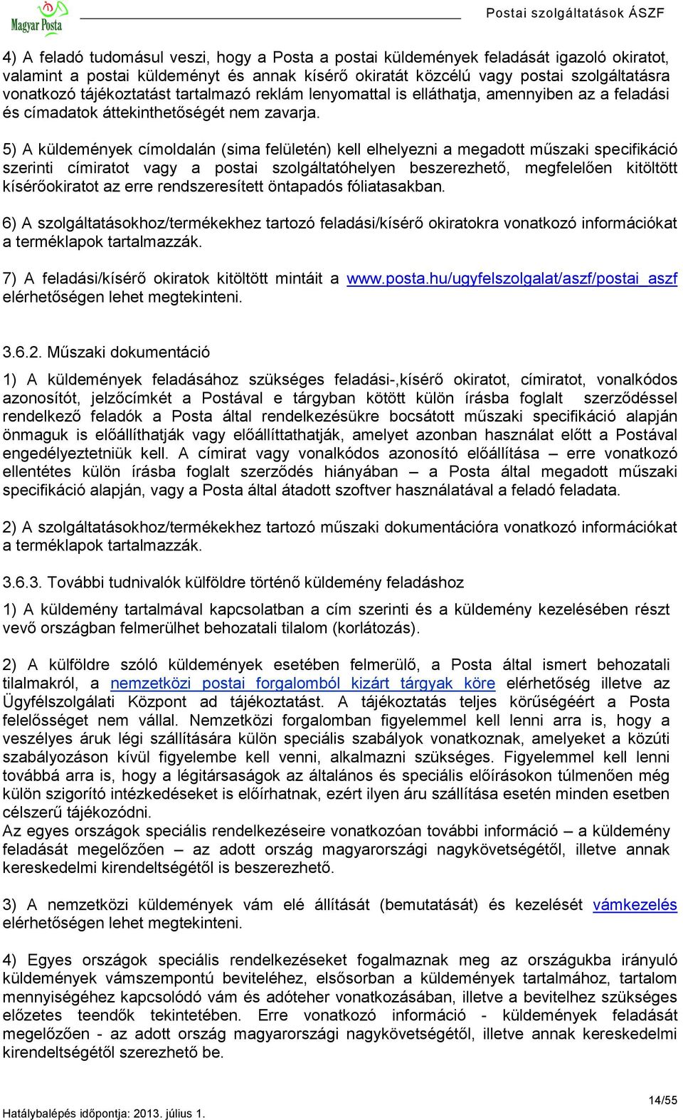 5) A küldemények címoldalán (sima felületén) kell elhelyezni a megadott műszaki specifikáció szerinti címiratot vagy a postai szolgáltatóhelyen beszerezhető, megfelelően kitöltött kísérőokiratot az