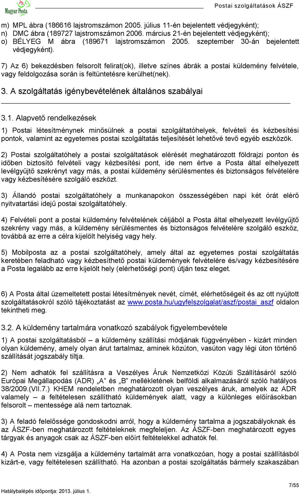 7) Az 6) bekezdésben felsorolt felirat(ok), illetve színes ábrák a postai küldemény felvétele, vagy feldolgozása során is feltüntetésre kerülhet(nek). 3.