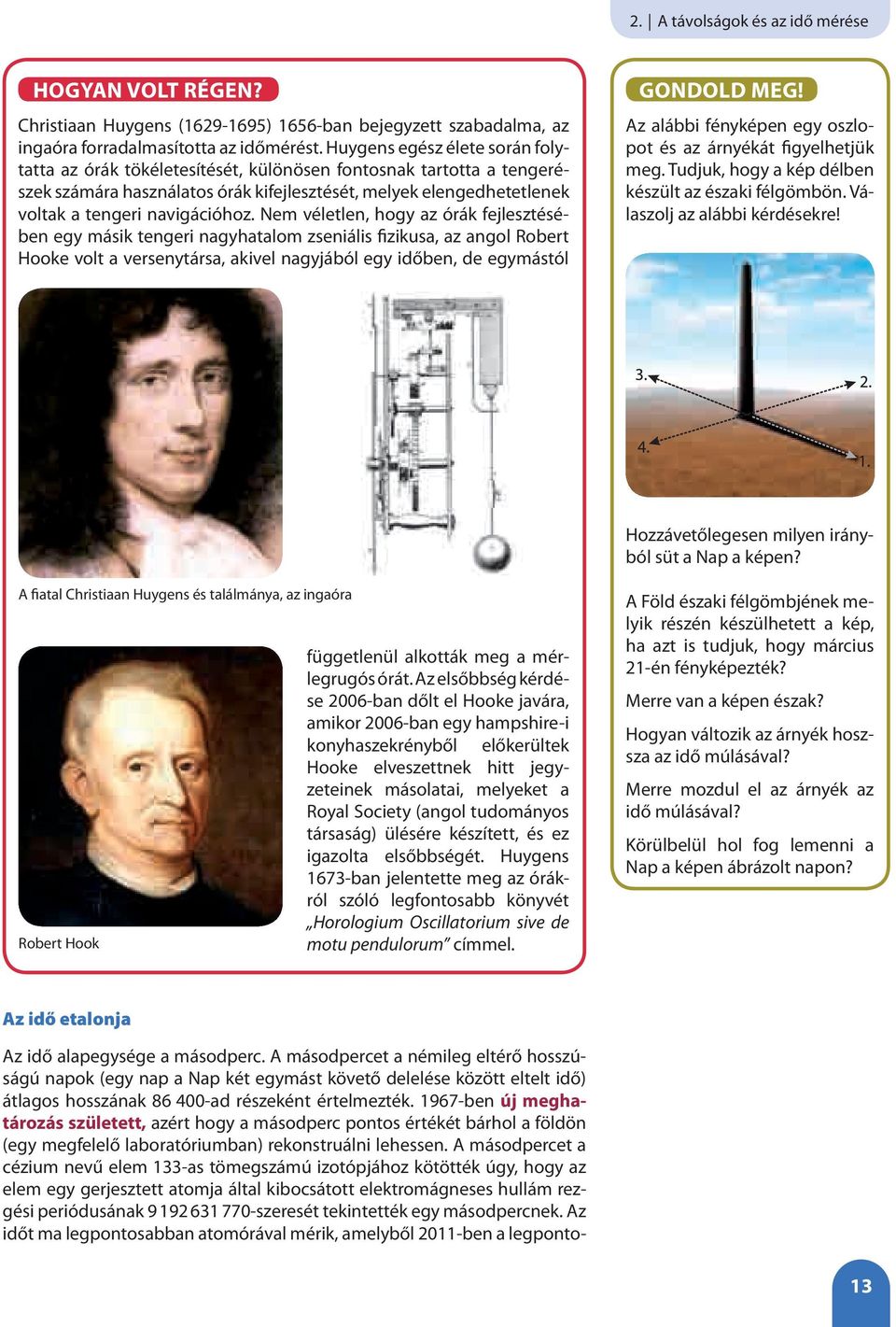 Nem véletlen, hogy az órák fejlesztésében egy másik tengeri nagyhatalom zseniális fizikusa, az angol Robert Hooke volt a versenytársa, akivel nagyjából egy időben, de egymástól GONDOLD MEG!