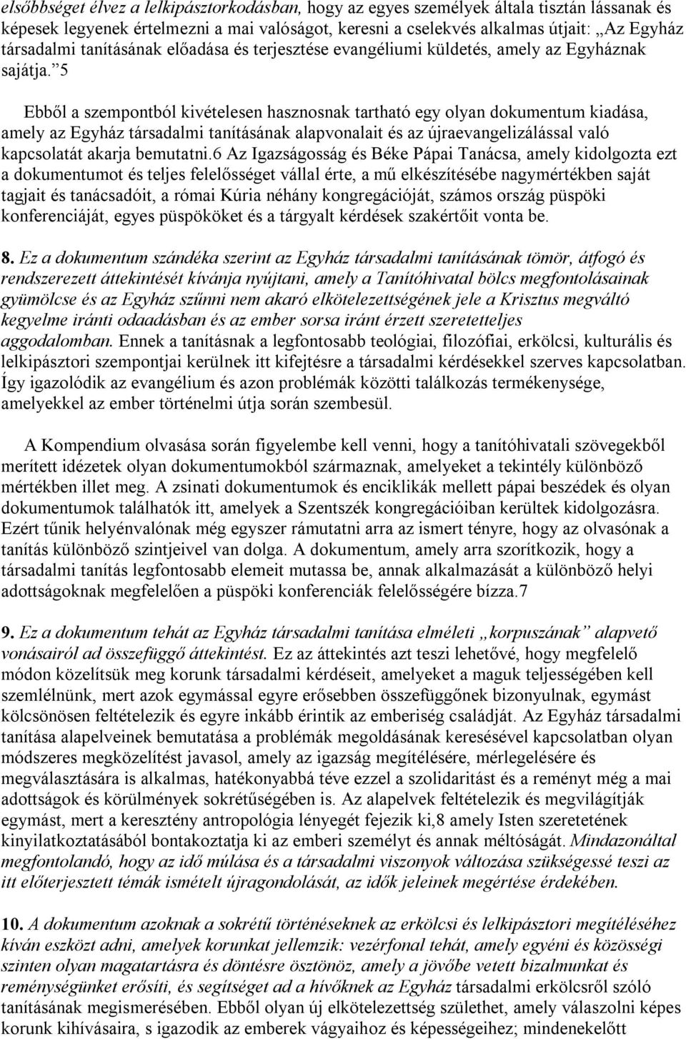 5 Ebből a szempontból kivételesen hasznosnak tartható egy olyan dokumentum kiadása, amely az Egyház társadalmi tanításának alapvonalait és az újraevangelizálással való kapcsolatát akarja bemutatni.