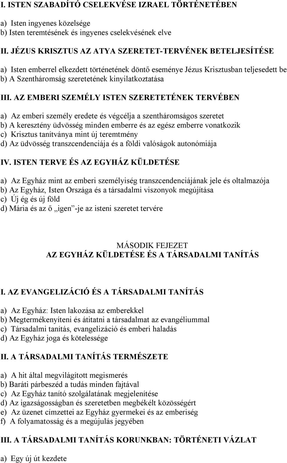 AZ EMBERI SZEMÉLY ISTEN SZERETETÉNEK TERVÉBEN a) Az emberi személy eredete és végcélja a szentháromságos szeretet b) A keresztény üdvösség minden emberre és az egész emberre vonatkozik c) Krisztus