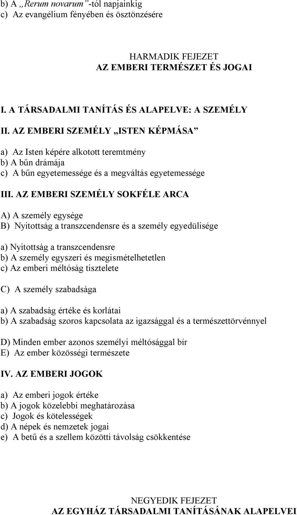 AZ EMBERI SZEMÉLY SOKFÉLE ARCA A) A személy egysége B) Nyitottság a transzcendensre és a személy egyedülisége a) Nyitottság a transzcendensre b) A személy egyszeri és megismételhetetlen c) Az emberi