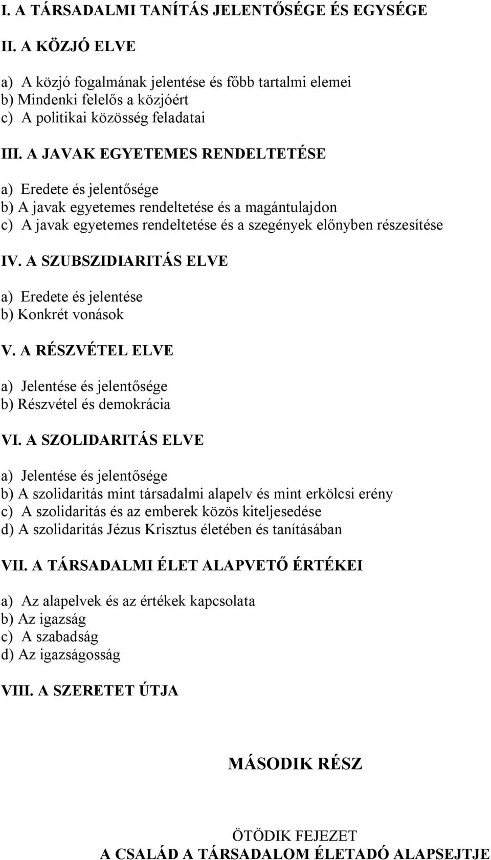 A SZUBSZIDIARITÁS ELVE a) Eredete és jelentése b) Konkrét vonások V. A RÉSZVÉTEL ELVE a) Jelentése és jelentősége b) Részvétel és demokrácia VI.