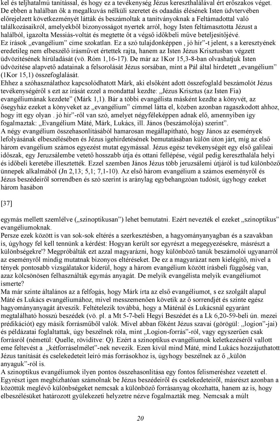 amelyekből bizonyosságot nyertek arról, hogy Isten feltámasztotta Jézust a halálból, igazolta Messiás-voltát és megtette őt a végső időkbeli műve beteljesítőjévé. Ez írások evangélium címe szokatlan.