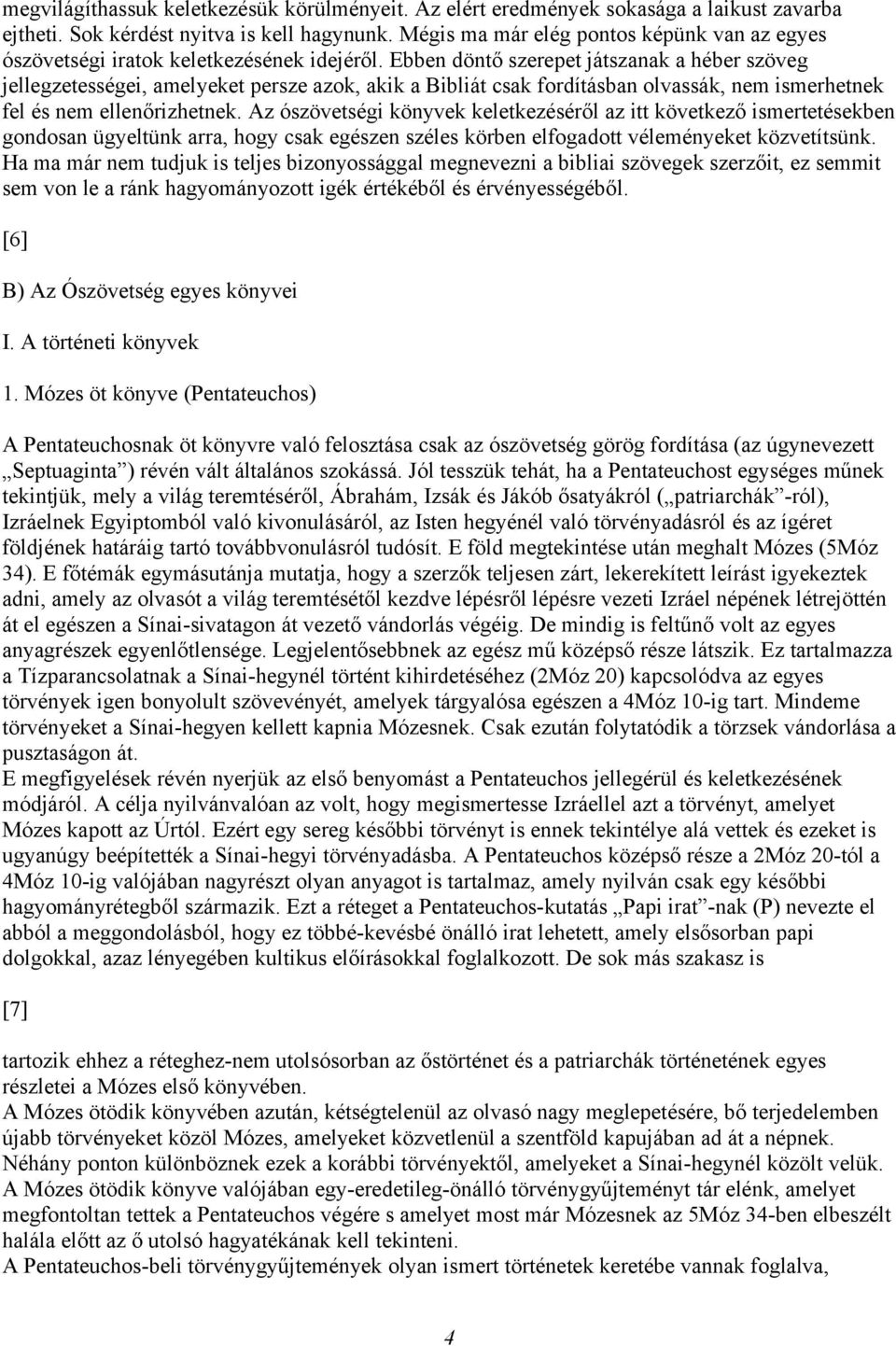 Ebben döntő szerepet játszanak a héber szöveg jellegzetességei, amelyeket persze azok, akik a Bibliát csak fordításban olvassák, nem ismerhetnek fel és nem ellenőrizhetnek.