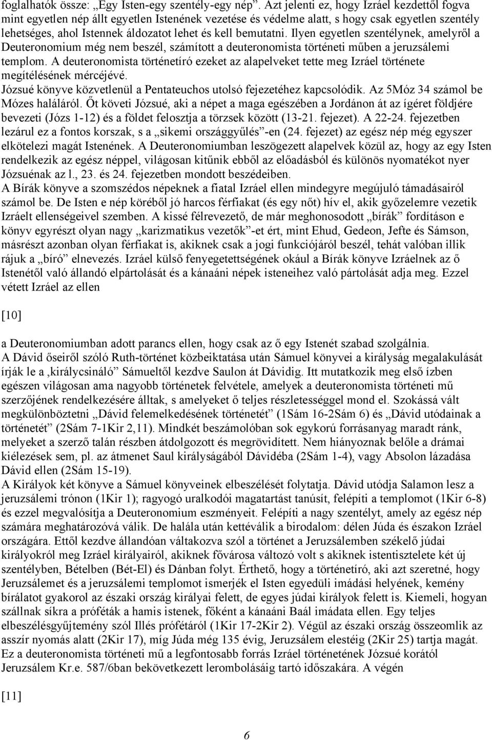 bemutatni. Ilyen egyetlen szentélynek, amelyről a Deuteronomium még nem beszél, számított a deuteronomista történeti műben a jeruzsálemi templom.