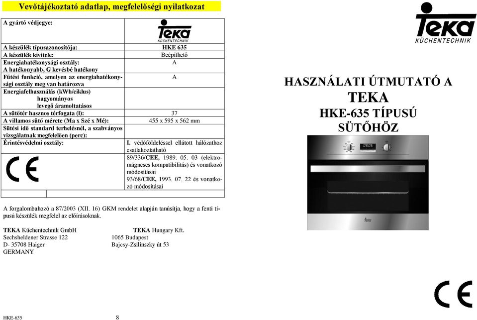 sütő mérete (Ma x Szé x Mé): 455 x 595 x 562 mm Sütési idő standard terhelésnél, a szabványos vizsgálatnak megfelelően (perc): Érintésvédelmi osztály: I.