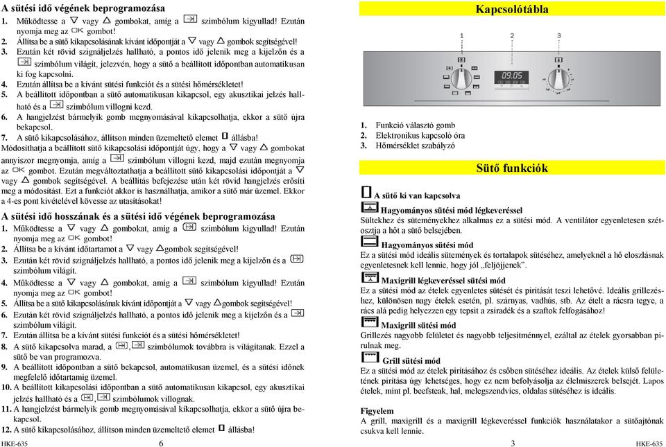 A beállított időpontban a sütő automatikusan kikapcsol, egy akusztikai jelzés hallható és a szimbólum villogni kezd. 6.
