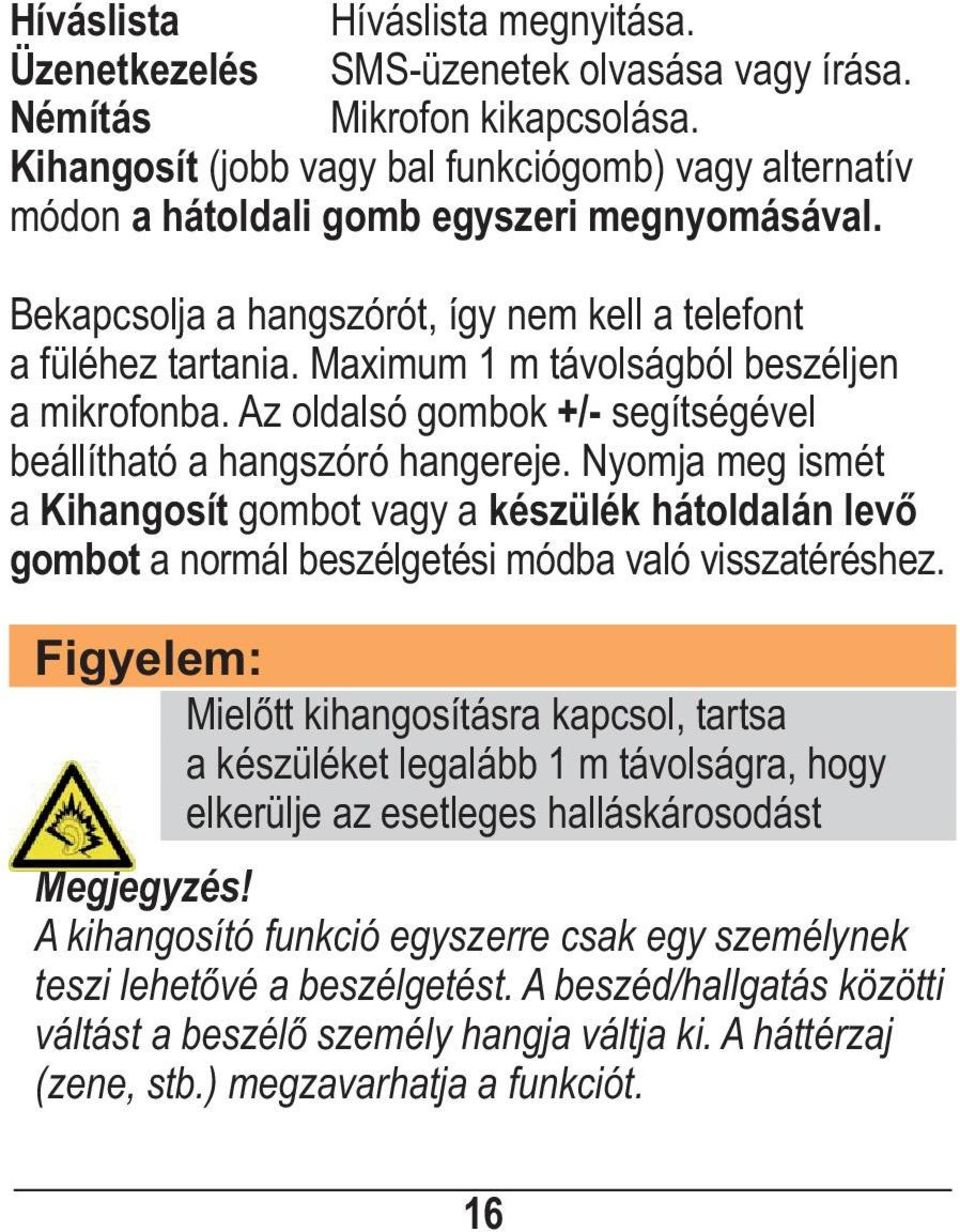 Maximum 1 m távolságból beszéljen a mikrofonba. Az oldalsó gombok +/- segítségével beállítható a hangszóró hangereje.