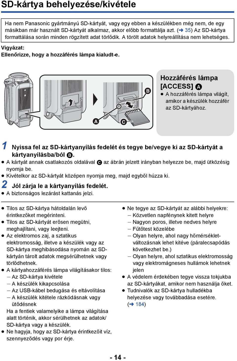 Hozzáférés lámpa [ACCESS] A A hozzáférés lámpa világít, amikor a készülék hozzáfér az SD-kártyához. 1 Nyissa fel az SD-kártyanyílás fedelét és tegye be/vegye ki az SD-kártyát a kártyanyílásba/ból B.