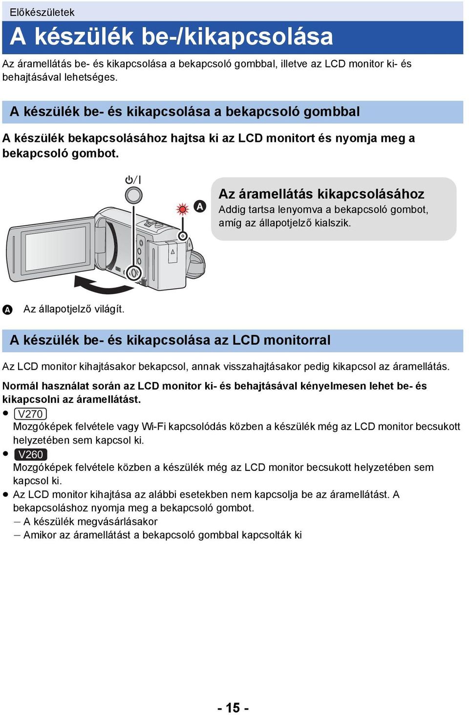 Az áramellátás kikapcsolásához Addig tartsa lenyomva a bekapcsoló gombot, amíg az állapotjelző kialszik. A Az állapotjelző világít.