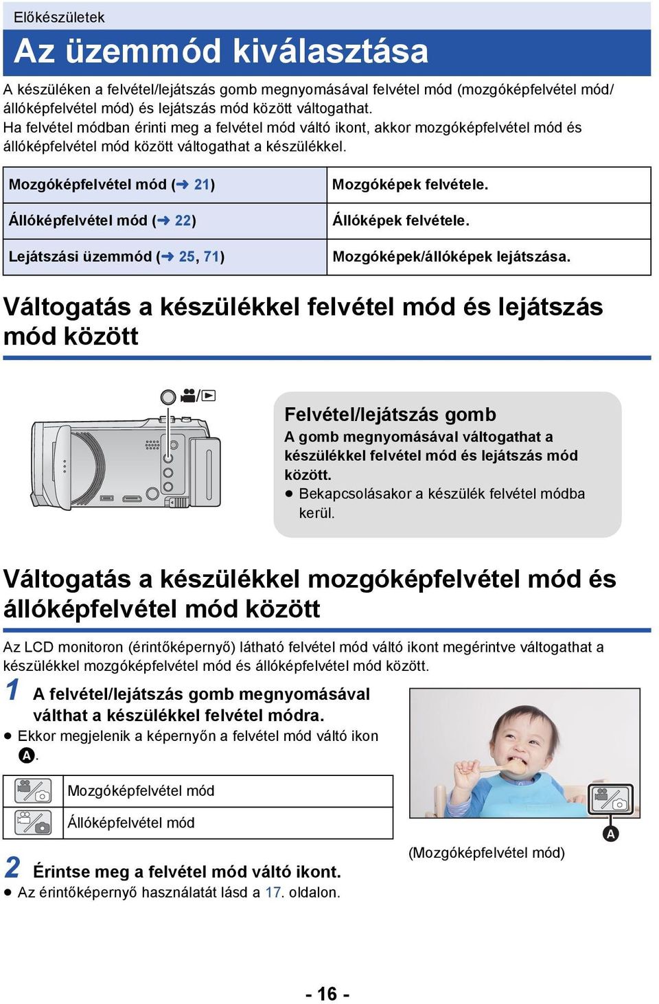 Mozgóképfelvétel mód (l 21) Állóképfelvétel mód (l 22) Lejátszási üzemmód (l 25, 71) Mozgóképek felvétele. Állóképek felvétele. Mozgóképek/állóképek lejátszása.