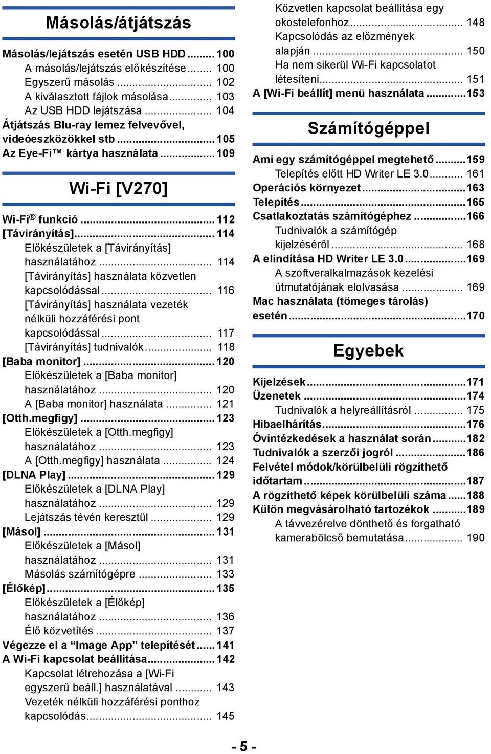 .. 114 Előkészületek a [Távirányítás] használatához... 114 [Távirányítás] használata közvetlen kapcsolódással... 116 [Távirányítás] használata vezeték nélküli hozzáférési pont kapcsolódással.