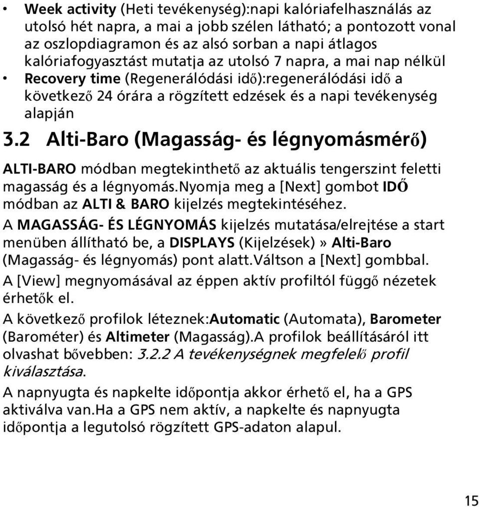 2 Alti-Baro (Magasság- és légnyomásmérő) ALTI-BARO módban megtekinthető az aktuális tengerszint feletti magasság és a légnyomás.