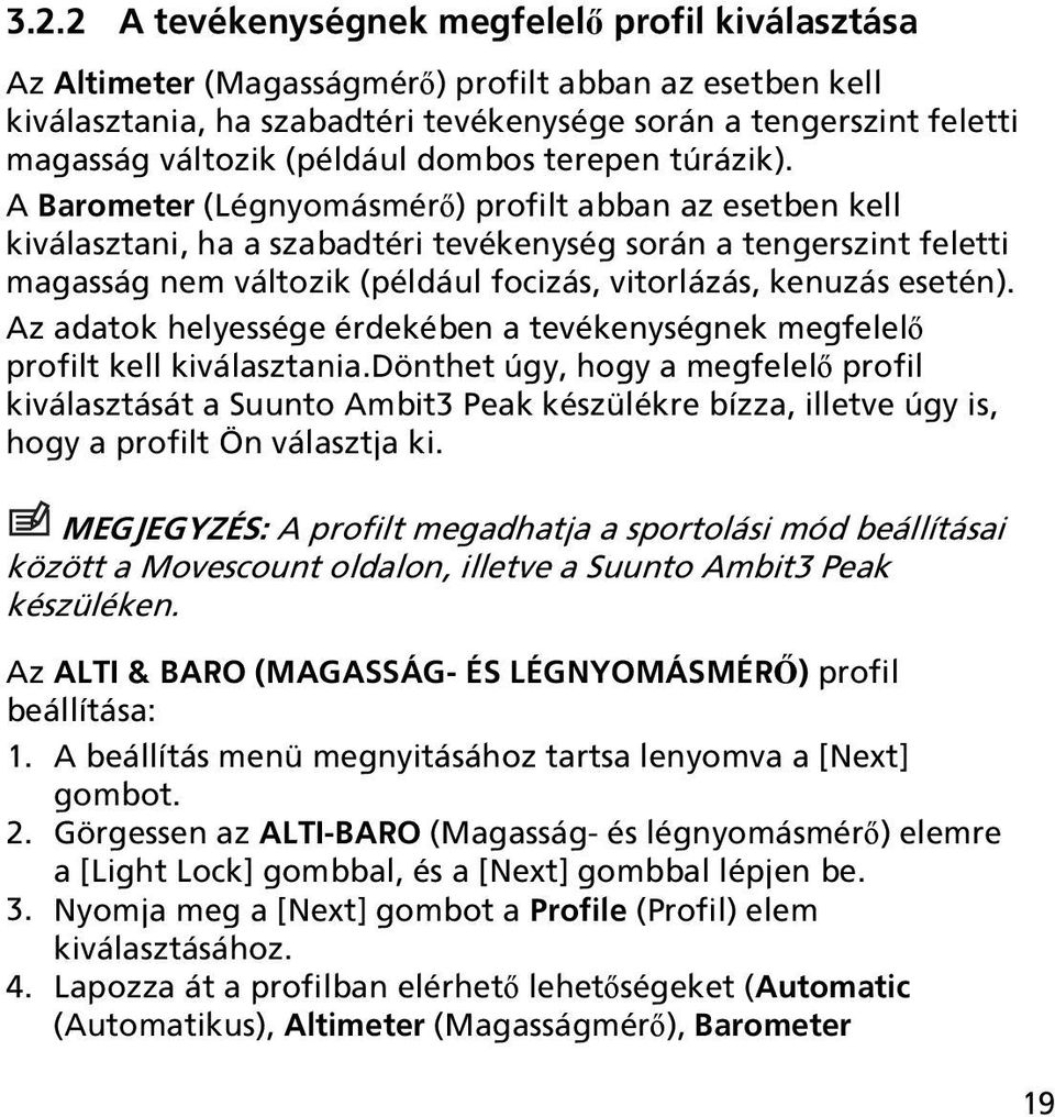 A Barometer (Légnyomásmérő) profilt abban az esetben kell kiválasztani, ha a szabadtéri tevékenység során a tengerszint feletti magasság nem változik (például focizás, vitorlázás, kenuzás esetén).