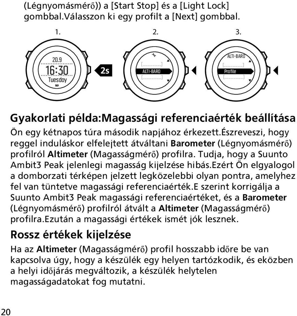 észreveszi, hogy reggel induláskor elfelejtett átváltani Barometer (Légnyomásmérő) profilról Altimeter (Magasságmérő) profilra. Tudja, hogy a Suunto Ambit3 Peak jelenlegi magasság kijelzése hibás.