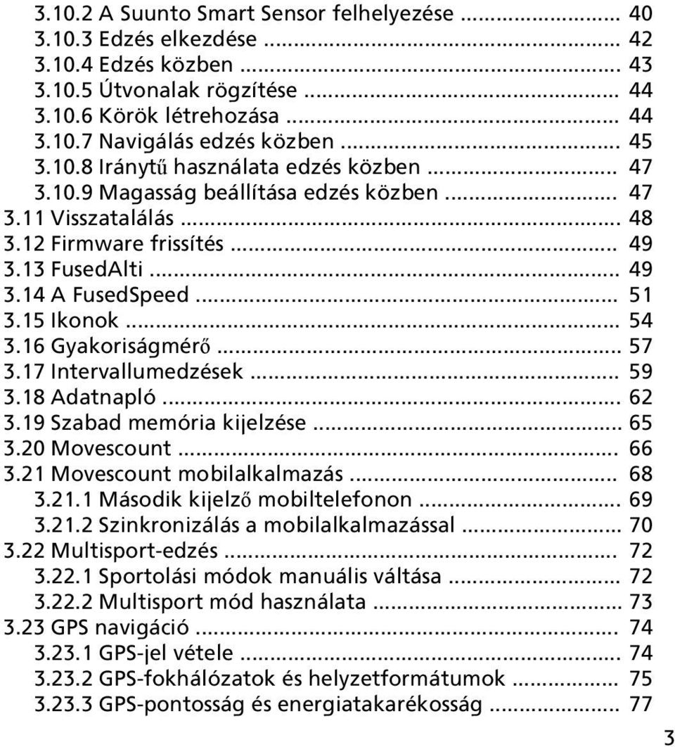 15 Ikonok... 54 3.16 Gyakoriságmérő... 57 3.17 Intervallumedzések... 59 3.18 Adatnapló... 62 3.19 Szabad memória kijelzése... 65 3.20 Movescount... 66 3.21 Movescount mobilalkalmazás... 68 3.21.1 Második kijelző mobiltelefonon.