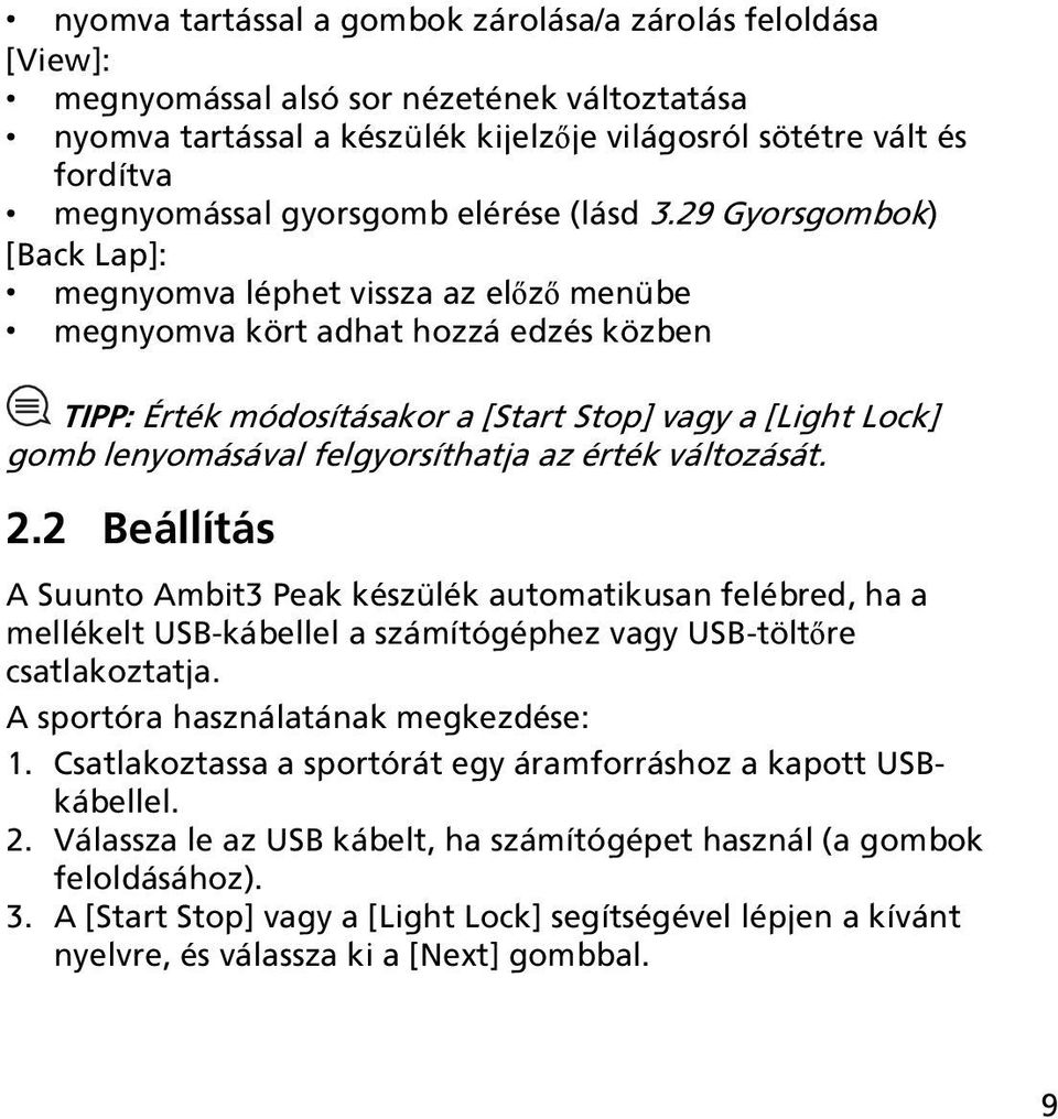 29 Gyorsgombok) [Back Lap]: megnyomva léphet vissza az előző menübe megnyomva kört adhat hozzá edzés közben TIPP: Érték módosításakor a [Start Stop] vagy a [Light Lock] gomb lenyomásával