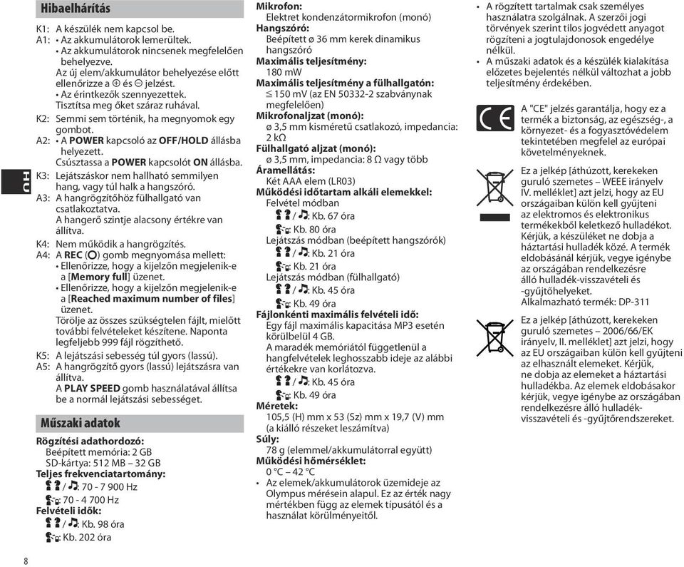 A2: A POWER kapcsoló az OFF/HOLD állásba helyezett. Csúsztassa a POWER kapcsolót ON állásba. K: Lejátszáskor nem hallható semmilyen hang, túl halk a hangszóró.