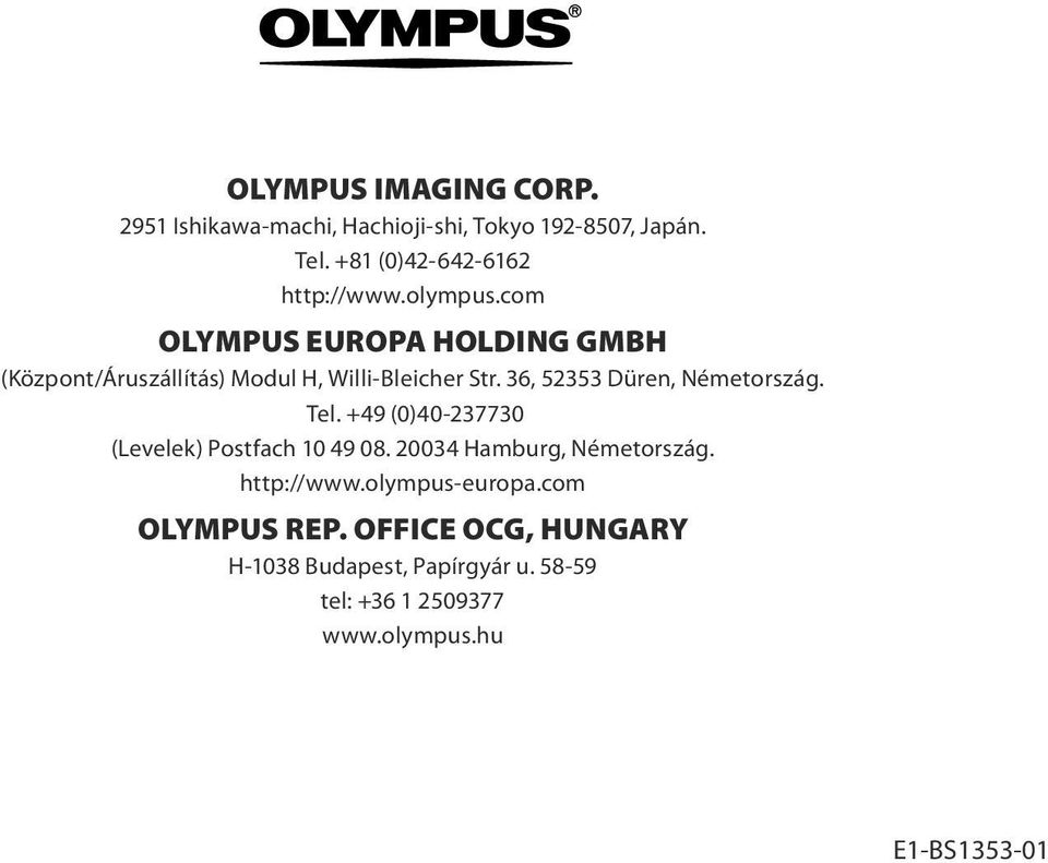 com OLYMPUS EUROPA HOLDING GMBH (Központ/Áruszállítás) Modul H, Willi-Bleicher Str. 6, 525 Düren, Németország.