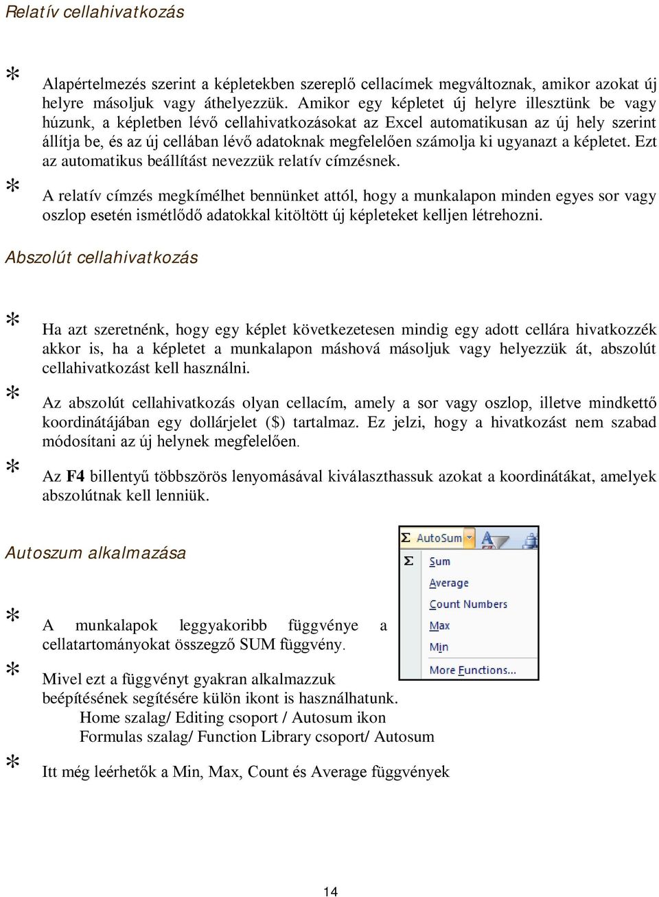 számolja ki ugyanazt a képletet. Ezt az automatikus beállítást nevezzük relatív címzésnek.