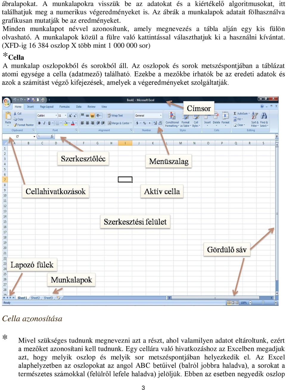 A munkalapok közül a fülre való kattintással választhatjuk ki a használni kívántat. (XFD-ig 16 384 oszlop X több mint 1 000 000 sor) *Cella A munkalap oszlopokból és sorokból áll.