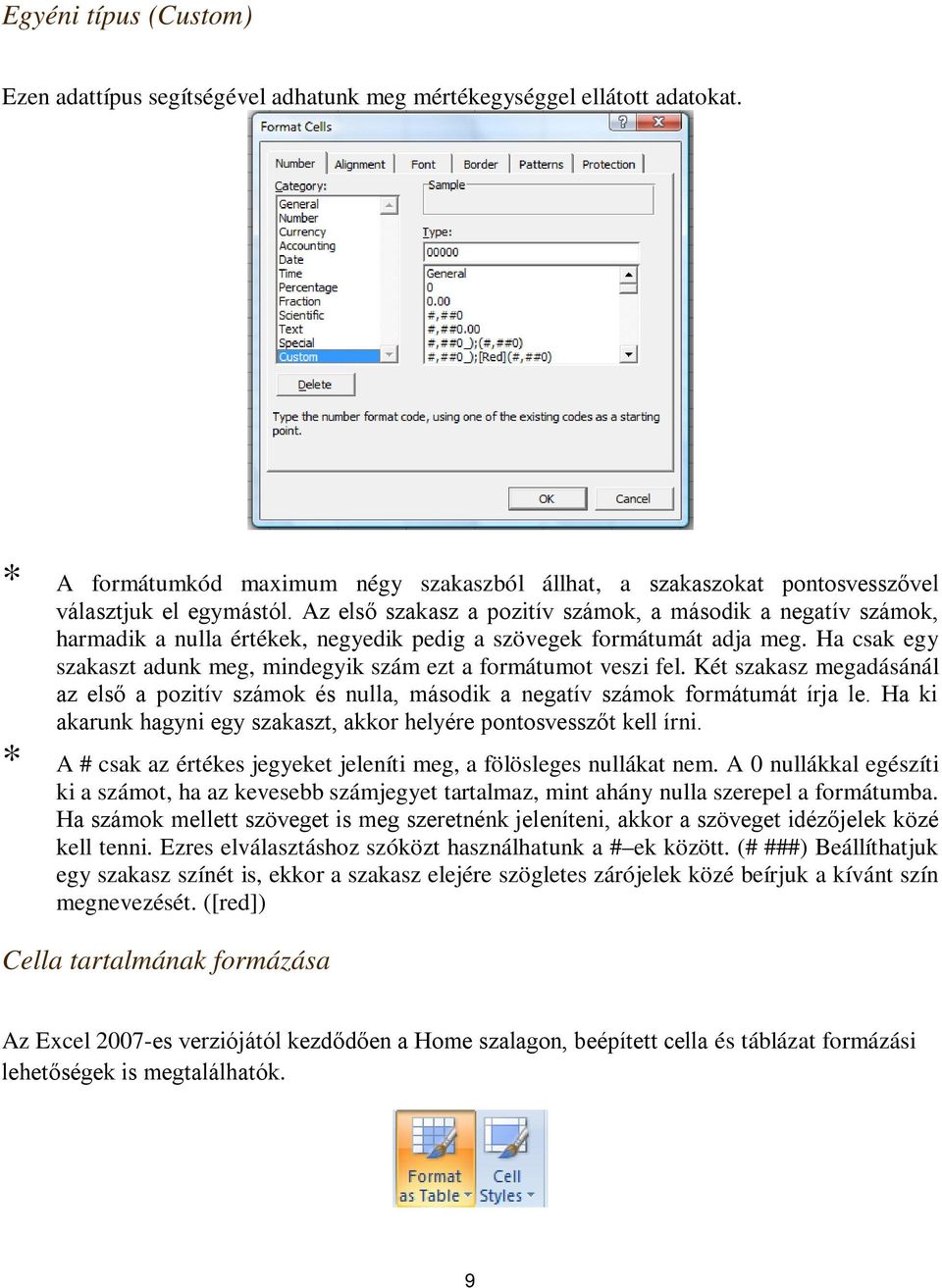 Ha csak egy szakaszt adunk meg, mindegyik szám ezt a formátumot veszi fel. Két szakasz megadásánál az első a pozitív számok és nulla, második a negatív számok formátumát írja le.