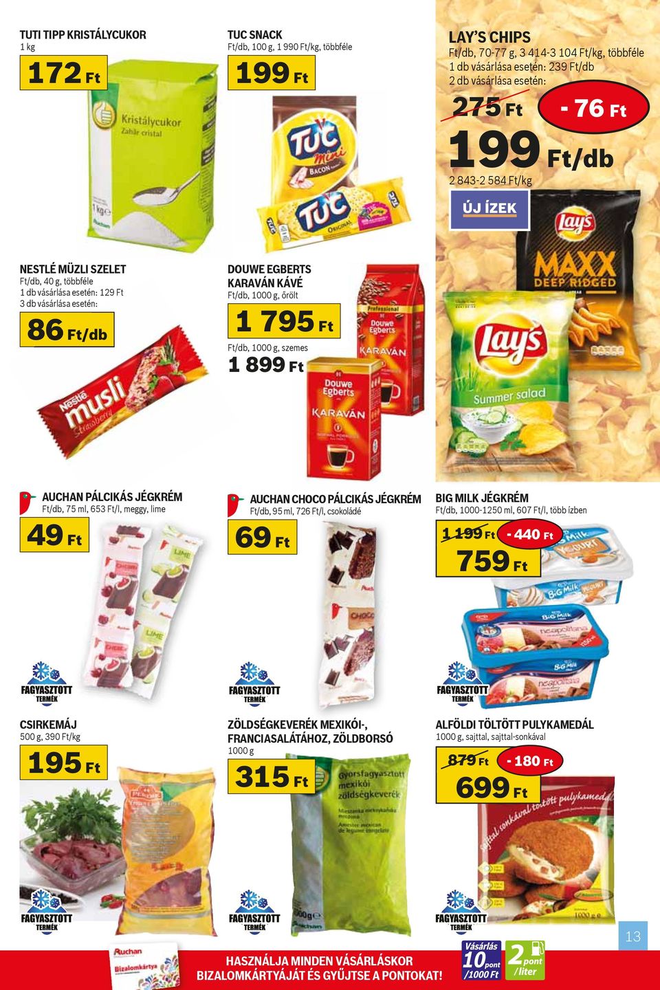 1000 g, őrölt 1 795 Ft Ft/db, 1000 g, szemes 1 899 Ft AUCHAN PÁLCIKÁS JÉGKRÉM Ft/db, 75 ml, 653 Ft/l, meggy, lime AUCHAN CHOCO PÁLCIKÁS Á JÉGKRÉM Ft/db, 95 ml, 726 Ft/l, csokoládé BIG MILK JÉGKRÉM