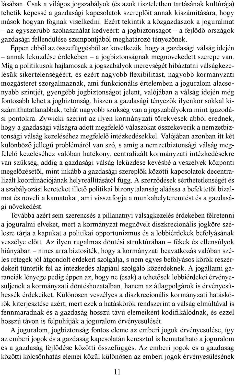 Éppen ebből az összefüggésből az következik, hogy a gazdasági válság idején annak leküzdése érdekében a jogbiztonságnak megnövekedett szerepe van.