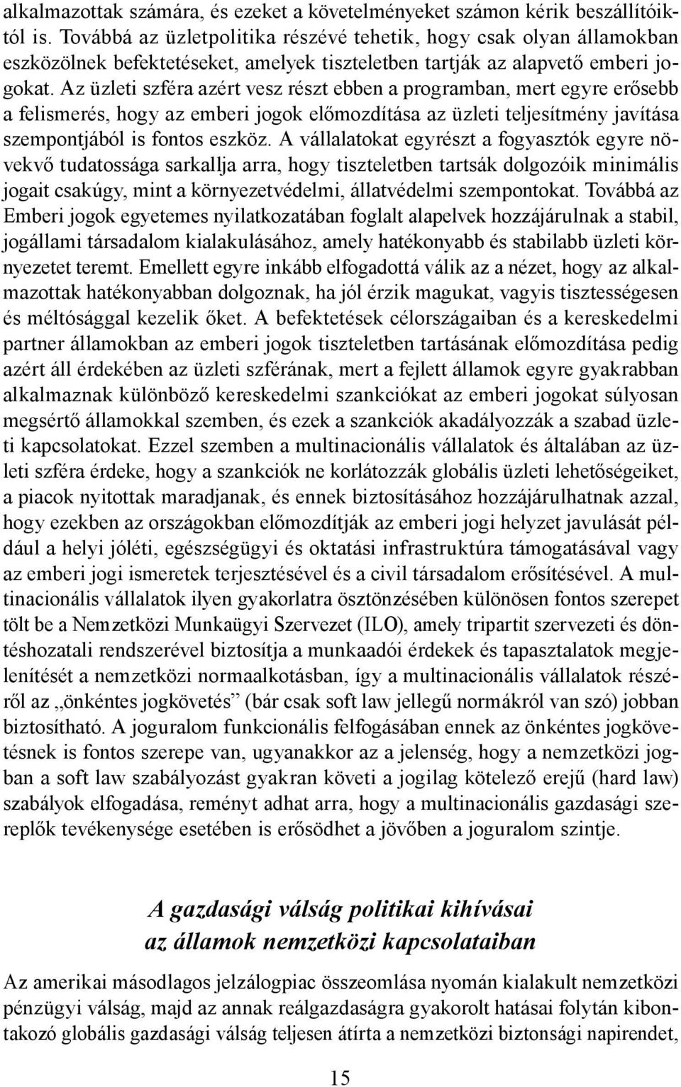 Az üzleti szféra azért vesz részt ebben a programban, mert egyre erősebb a felismerés, hogy az emberi jogok előmozdítása az üzleti teljesítmény javítása szempontjából is fontos eszköz.