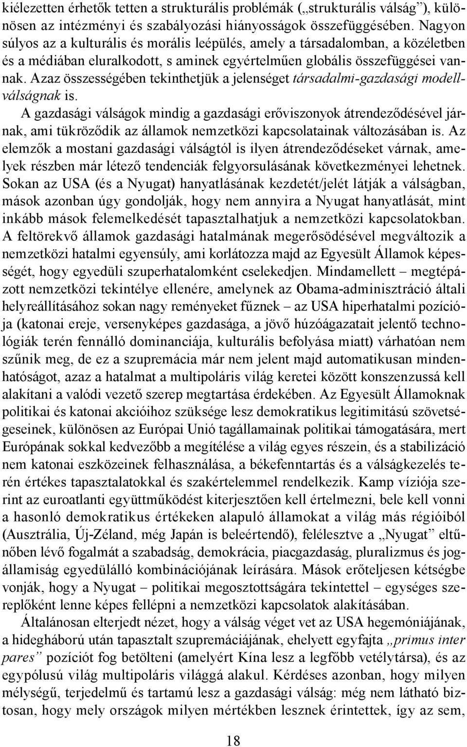 Azaz összességében tekinthetjük a jelenséget társadalmi-gazdasági modellválságnak is.