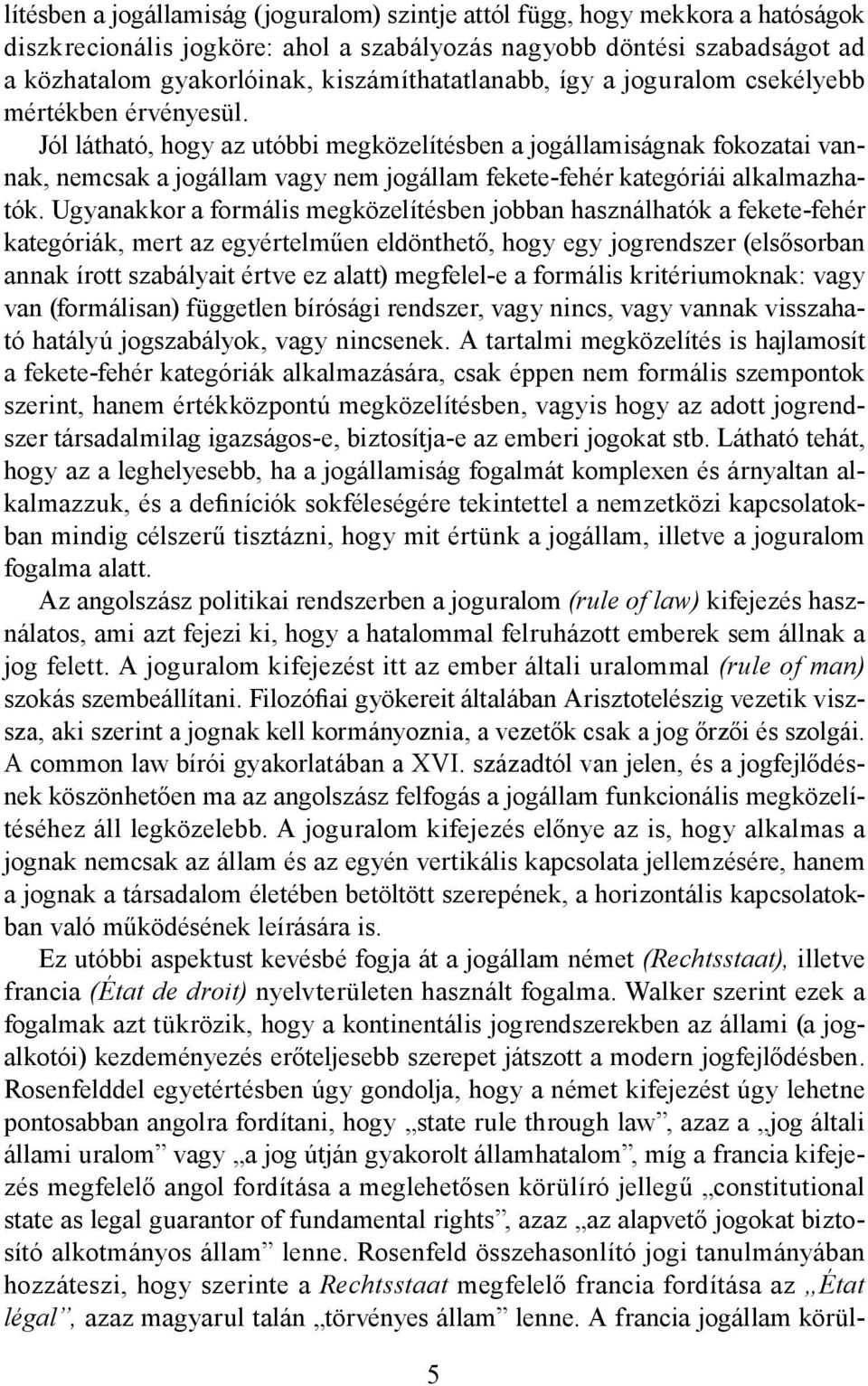 Jól látható, hogy az utóbbi megközelítésben a jogállamiságnak fokozatai vannak, nemcsak a jogállam vagy nem jogállam fekete-fehér kategóriái alkalmazhatók.