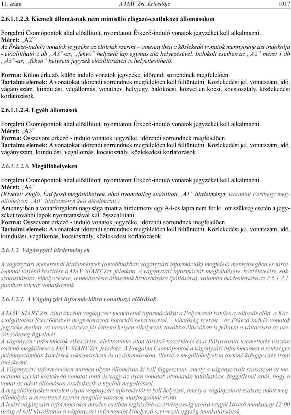 Méret: A2 Az Érkező-induló vonatok jegyzéke az előírtak szerint amennyiben a közlekedő vonatok mennyisége azt indokolja - előállítható 2 db A3 -as, fekvő helyzetű lap egymás alá helyezésével.