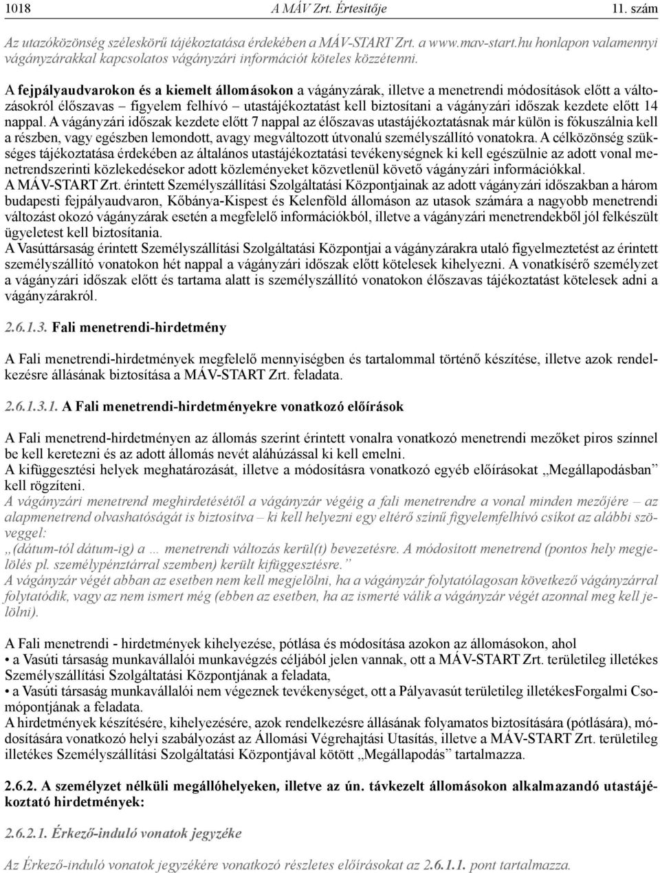 A fejpályaudvarokon és a kiemelt állomásokon a vágányzárak, illetve a menetrendi módosítások előtt a változásokról élőszavas figyelem felhívó utastájékoztatást kell biztosítani a vágányzári időszak