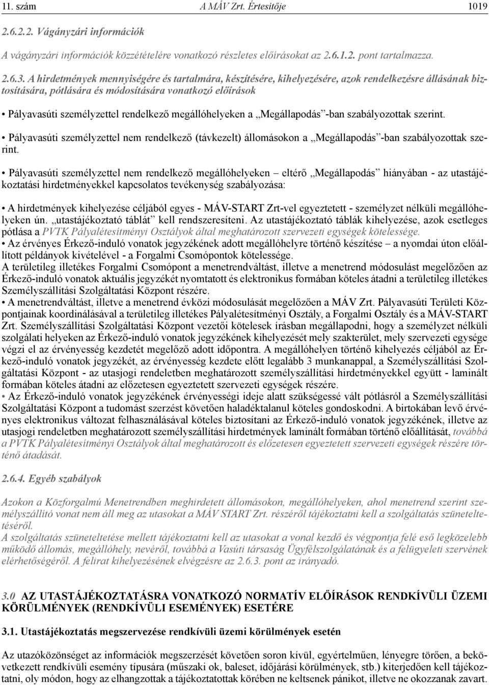 megállóhelyeken a Megállapodás -ban szabályozottak szerint. Pályavasúti személyzettel nem rendelkező (távkezelt) állomásokon a Megállapodás -ban szabályozottak szerint.