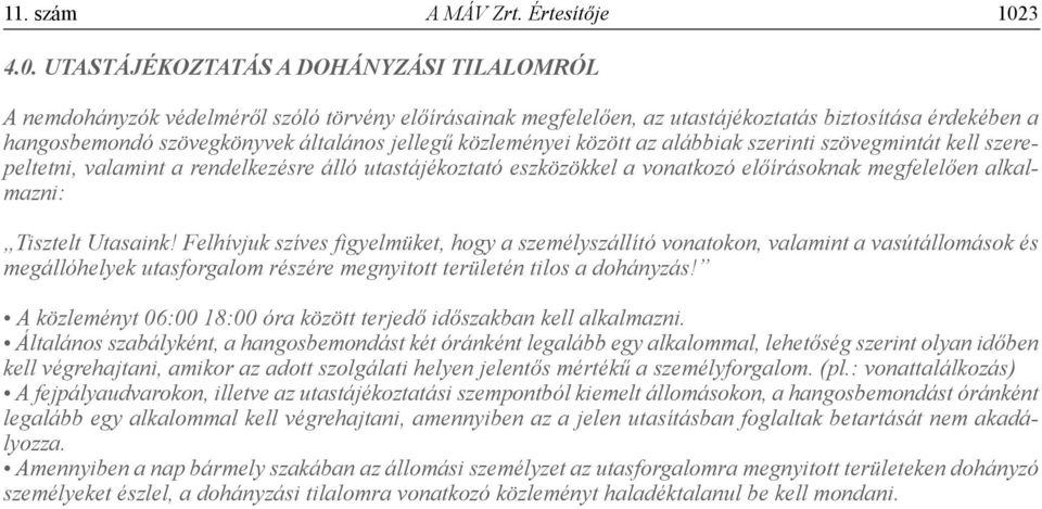 UTASTÁJÉKOZTATÁS A DOHÁNYZÁSI TILALOMRÓL A nemdohányzók védelméről szóló törvény előírásainak megfelelően, az utastájékoztatás biztosítása érdekében a hangosbemondó szövegkönyvek általános jellegű