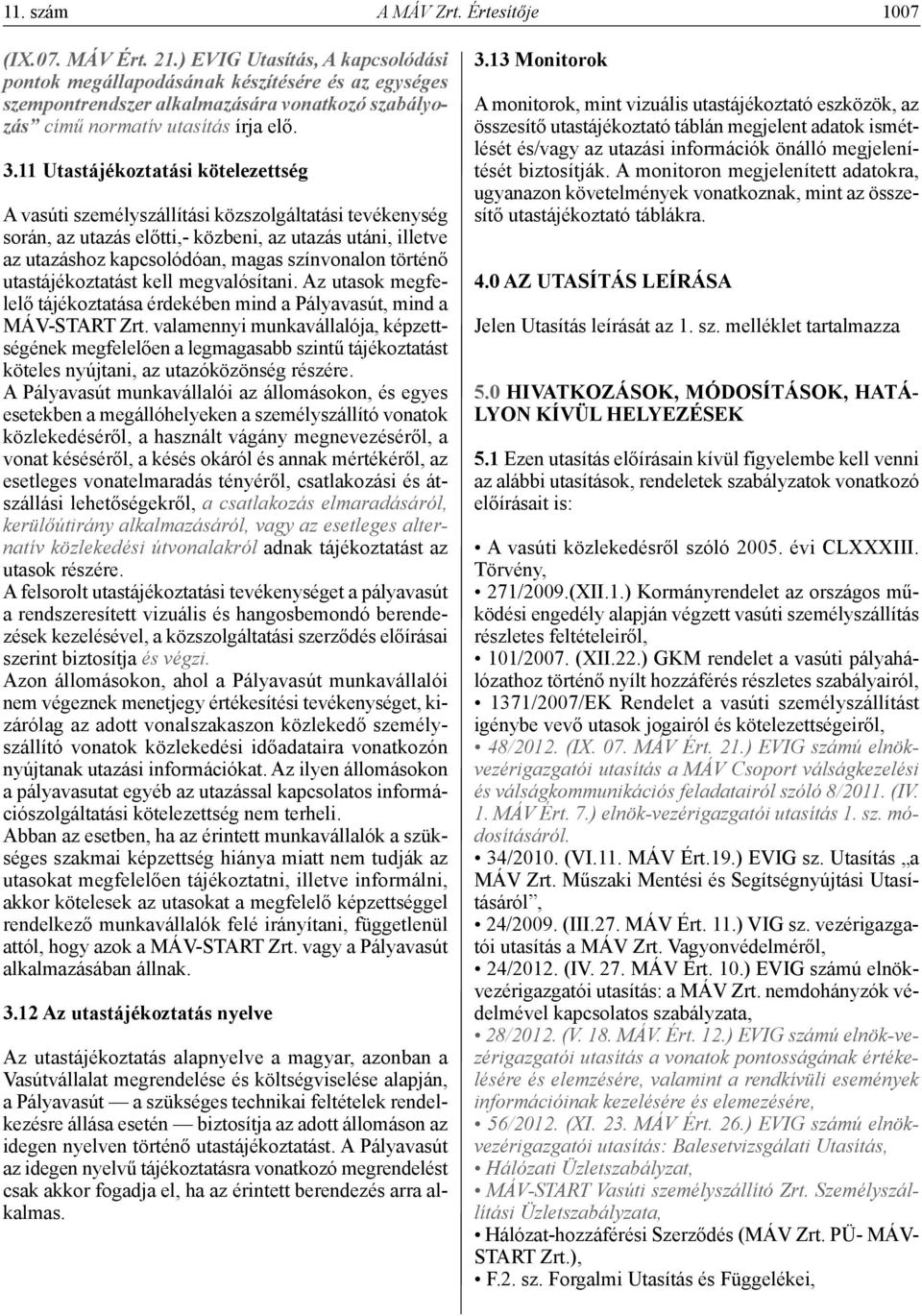 11 Utastájékoztatási kötelezettség A vasúti személyszállítási közszolgáltatási tevékenység során, az utazás előtti,- közbeni, az utazás utáni, illetve az utazáshoz kapcsolódóan, magas színvonalon