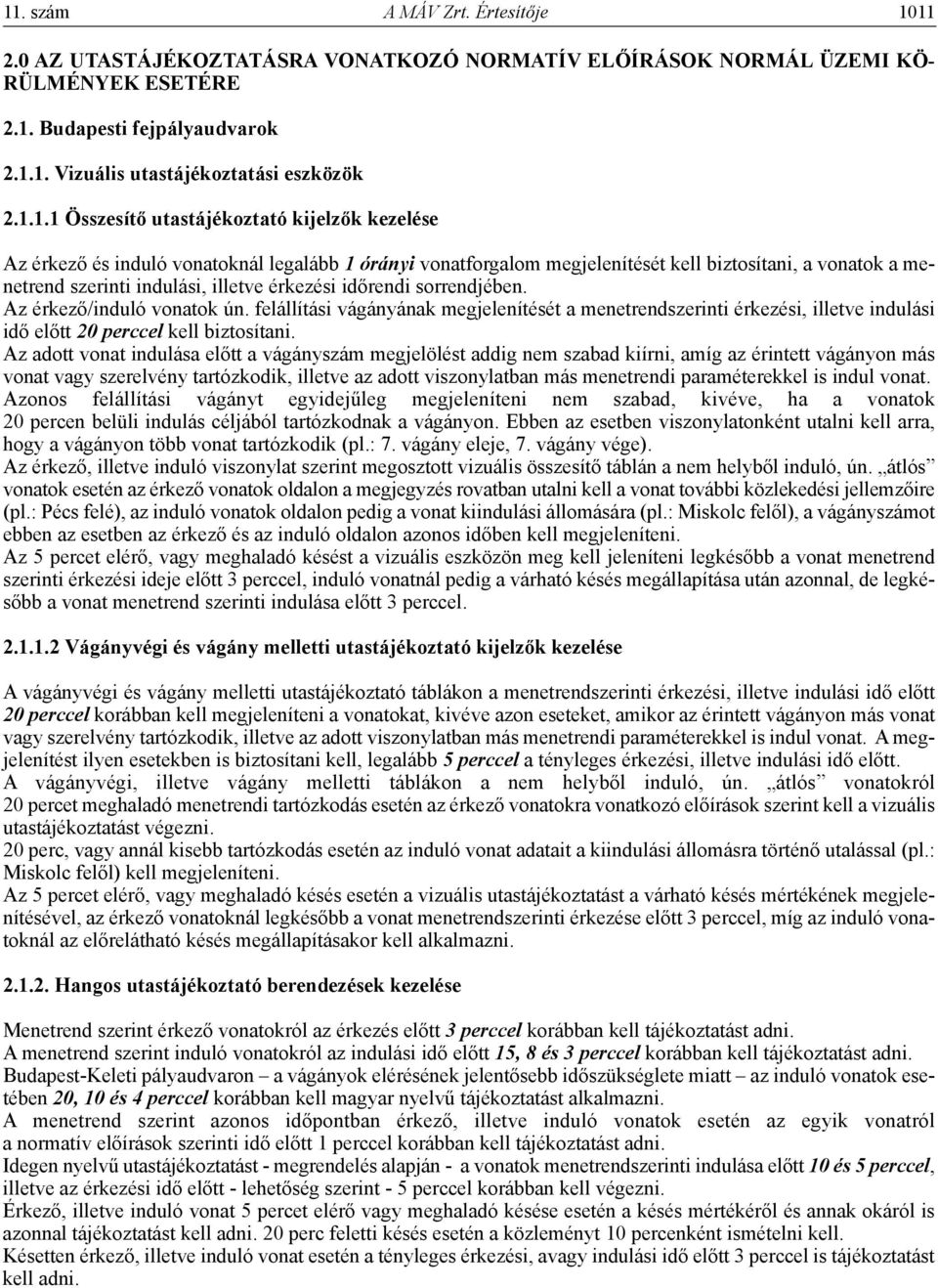 érkezési időrendi sorrendjében. Az érkező/induló vonatok ún. felállítási vágányának megjelenítését a menetrendszerinti érkezési, illetve indulási idő előtt 20 perccel kell biztosítani.