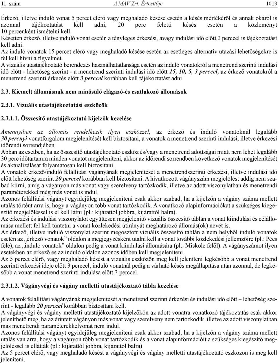 közleményt 10 percenként ismételni kell. Késetten érkező, illetve induló vonat esetén a tényleges érkezési, avagy indulási idő előtt 3 perccel is tájékoztatást kell adni.