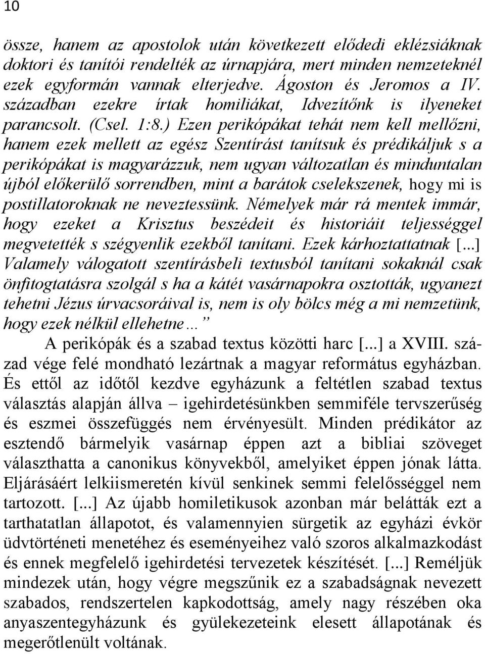 ) Ezen perikópákat tehát nem kell mellőzni, hanem ezek mellett az egész Szentírást tanítsuk és prédikáljuk s a perikópákat is magyarázzuk, nem ugyan változatlan és minduntalan újból előkerülő