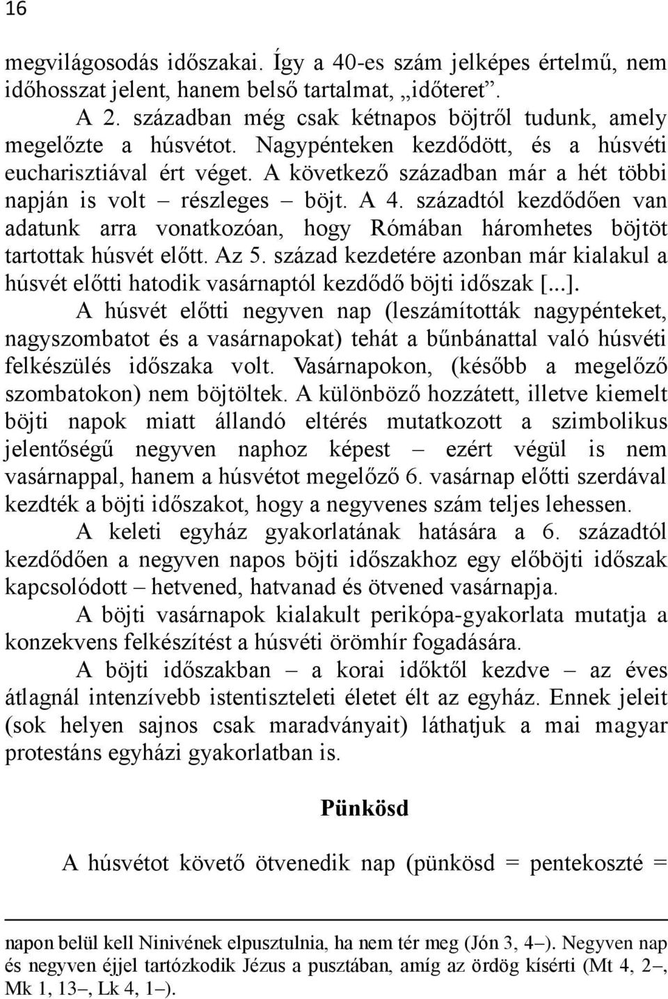 századtól kezdődően van adatunk arra vonatkozóan, hogy Rómában háromhetes böjtöt tartottak húsvét előtt. Az 5.