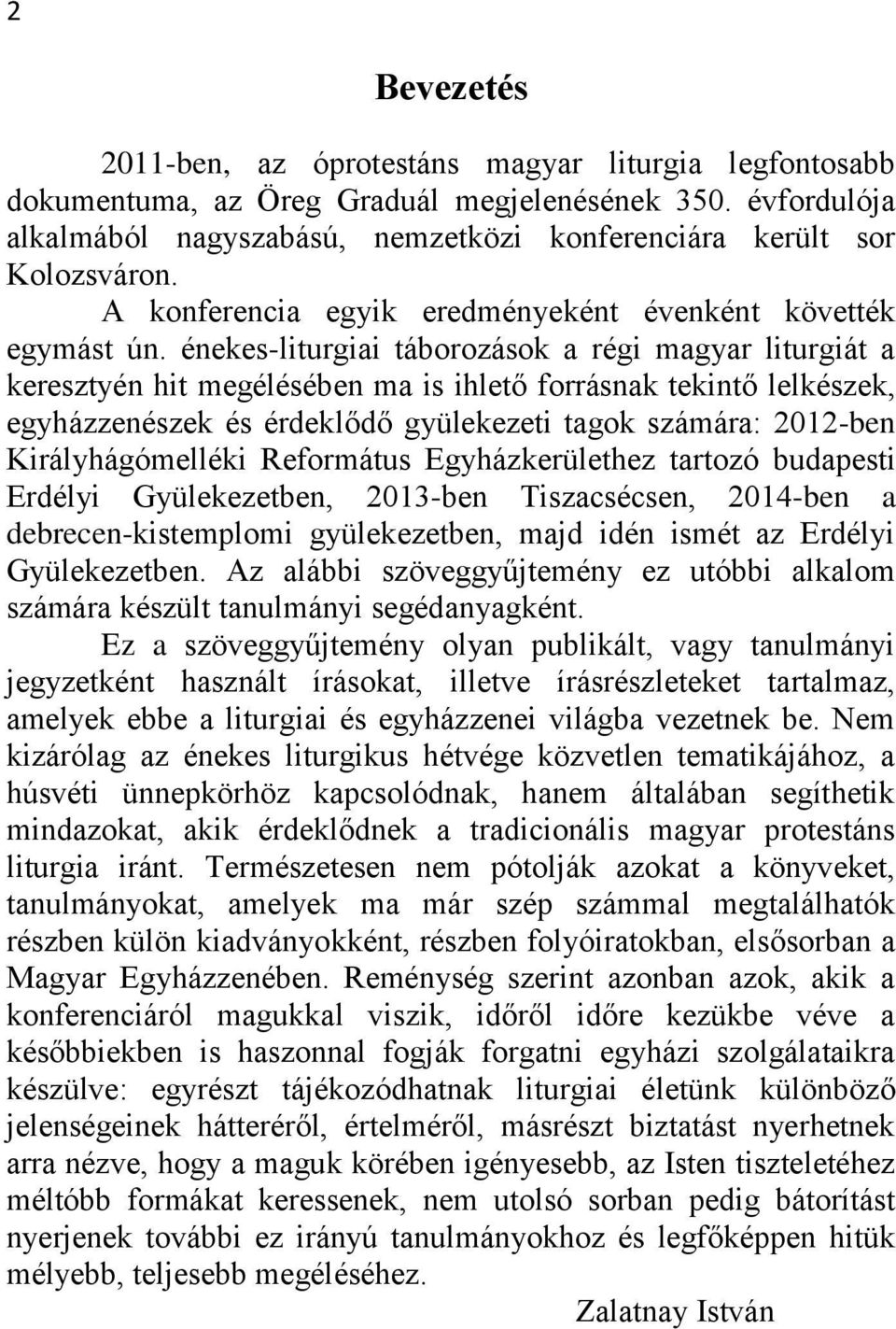 énekes-liturgiai táborozások a régi magyar liturgiát a keresztyén hit megélésében ma is ihlető forrásnak tekintő lelkészek, egyházzenészek és érdeklődő gyülekezeti tagok számára: 2012-ben