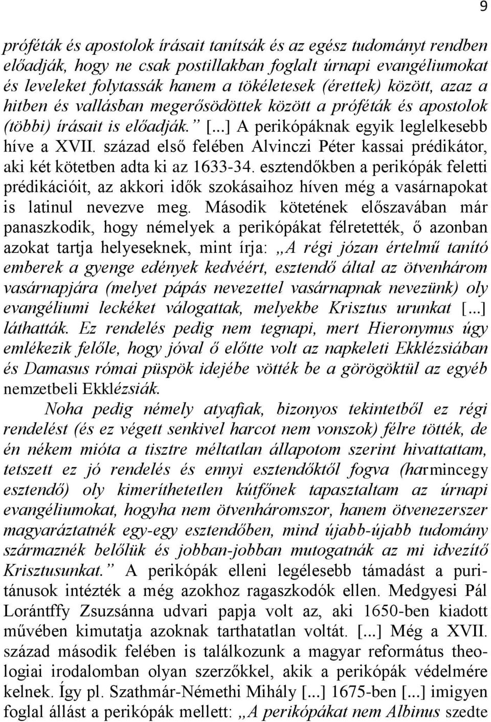 század első felében Alvinczi Péter kassai prédikátor, aki két kötetben adta ki az 1633-34.