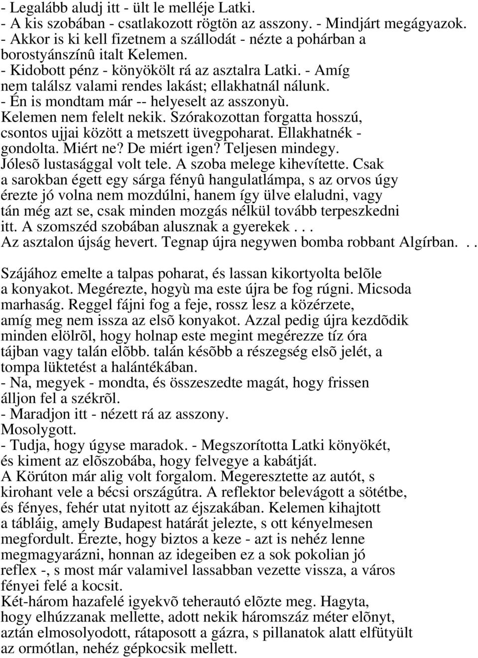 - Amíg nem találsz valami rendes lakást; ellakhatnál nálunk. - Én is mondtam már -- helyeselt az asszonyù. Kelemen nem felelt nekik.