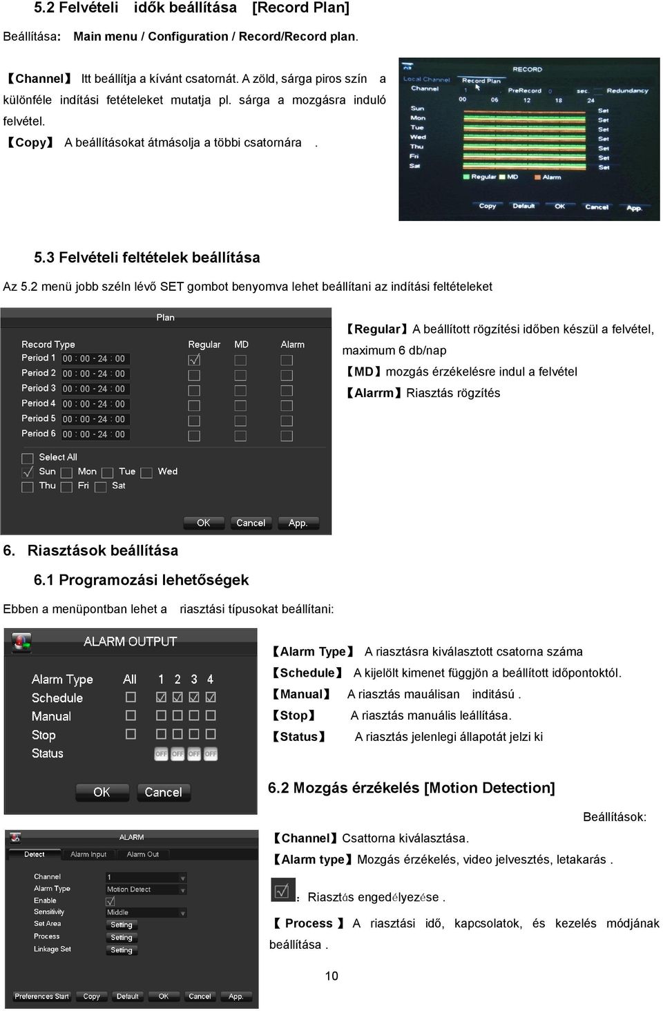 2 menü jobb széln lévő SET gombot benyomva lehet beállítani az indítási feltételeket Regular A beállított rögzítési időben készül a felvétel, maximum 6 db/nap MD mozgás érzékelésre indul a felvétel